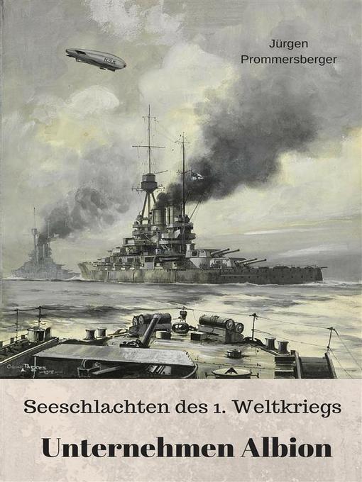 Title details for Seeschlachten des 1. Weltkriegs--Unternehmen Albion by Jürgen Prommersberger - Available